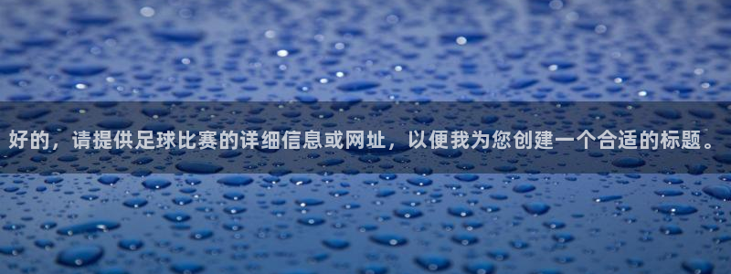 好的，请提供足球比赛的详细信息或网址，以便我为您创建一个合适的标题。