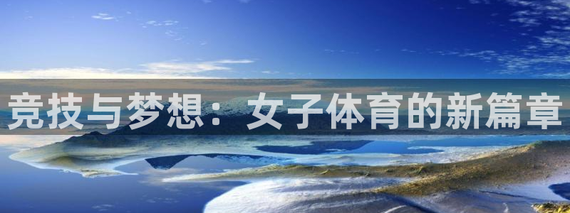 668体育直播：竞技与梦想：女子体育的新篇章