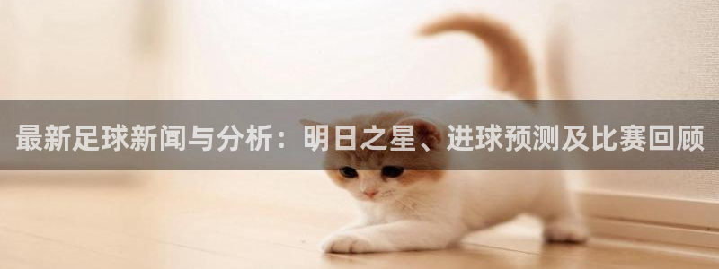 66网直播：最新足球新闻与分析：明日之星、进球预测及比赛回顾